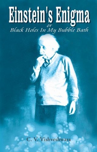 C. V. Vishveshwara/Einstein's Enigma or Black Holes in My Bubble Bath@2006